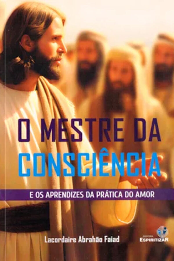 O MESTRE DA CONCIÊNCIA E OS APRENDIZES DA PRÁTICA DO AMOR